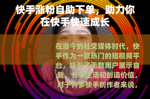 快手涨粉自助下单，助力你在快手快速成长