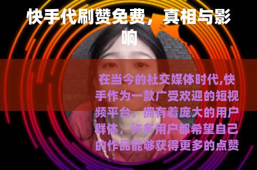 快手代刷赞免费，真相与影响