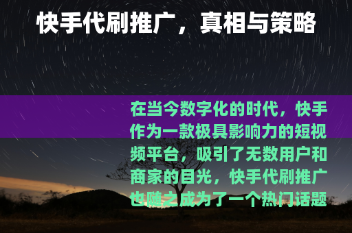 快手代刷推广，真相与策略