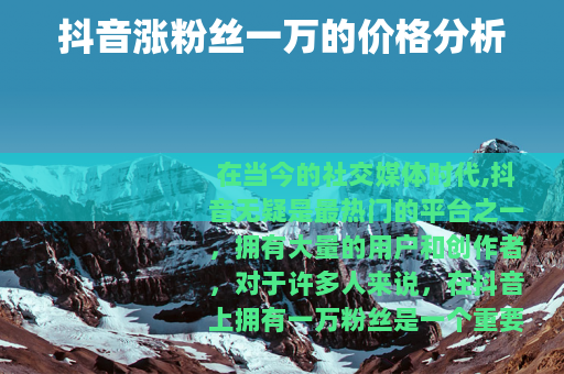 抖音涨粉丝一万的价格分析