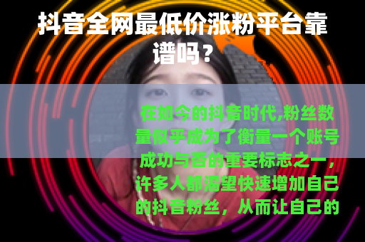 抖音全网最低价涨粉平台靠谱吗？