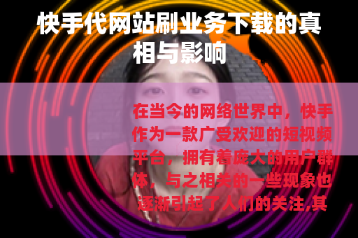 快手代网站刷业务下载的真相与影响
