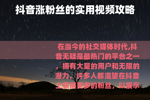 抖音涨粉丝的实用视频攻略