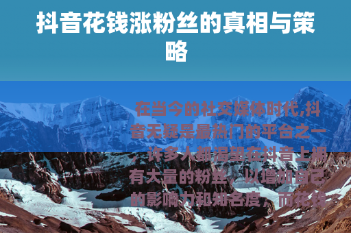 抖音花钱涨粉丝的真相与策略