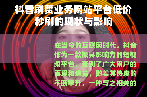 抖音刷赞业务网站平台低价秒刷的现状与影响