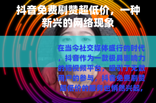 抖音免费刷赞超低价，一种新兴的网络现象