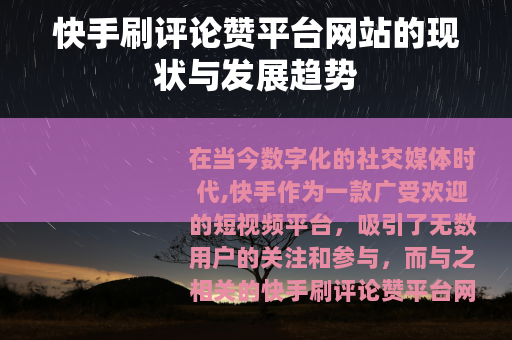 快手刷评论赞平台网站的现状与发展趋势
