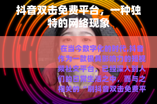 抖音双击免费平台，一种独特的网络现象