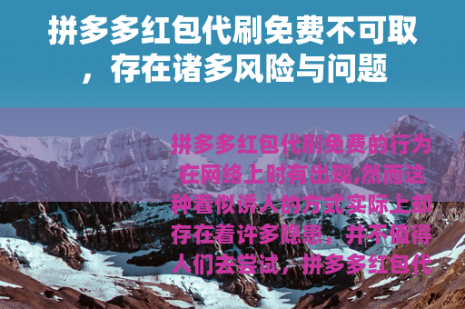 拼多多红包代刷免费不可取，存在诸多风险与问题