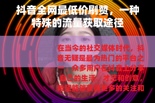 抖音全网最低价刷赞，一种特殊的流量获取途径