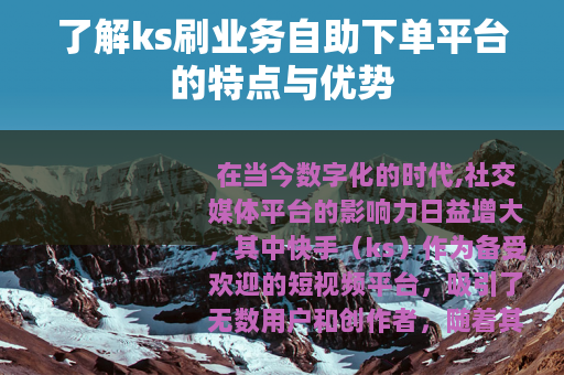 了解ks刷业务自助下单平台的特点与优势