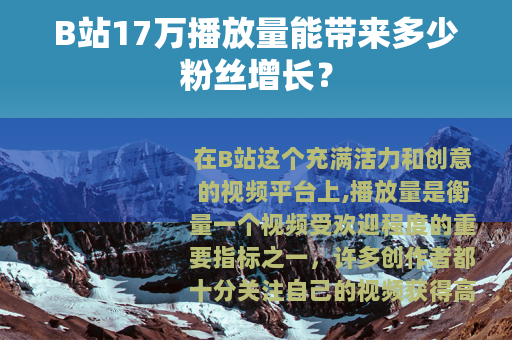 B站17万播放量能带来多少粉丝增长？