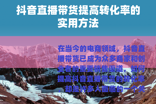 抖音直播带货提高转化率的实用方法