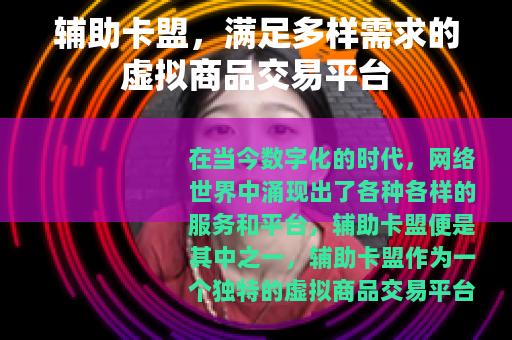 辅助卡盟，满足多样需求的虚拟商品交易平台