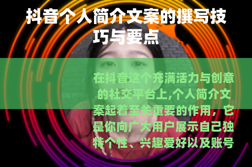 抖音个人简介文案的撰写技巧与要点