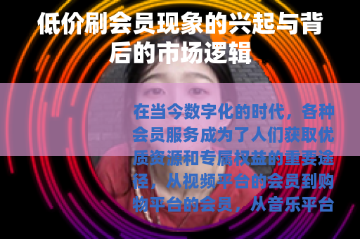 低价刷会员现象的兴起与背后的市场逻辑