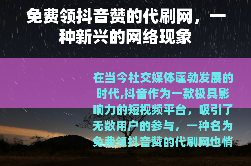 免费领抖音赞的代刷网，一种新兴的网络现象