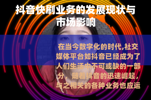 抖音快刷业务的发展现状与市场影响