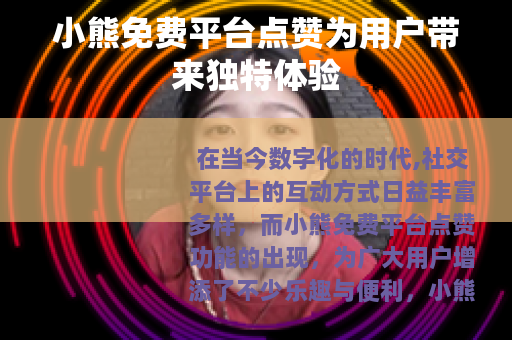 小熊免费平台点赞为用户带来独特体验