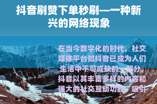 抖音刷赞下单秒刷—一种新兴的网络现象