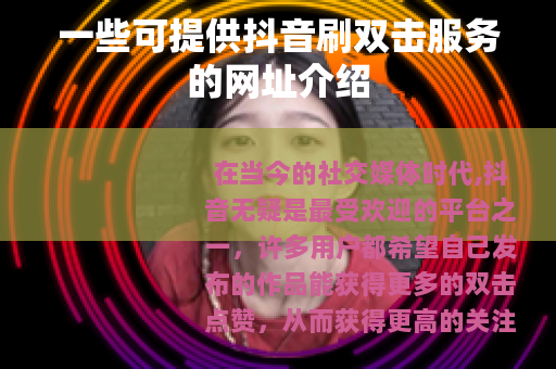 一些可提供抖音刷双击服务的网址介绍