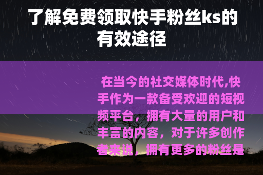 了解免费领取快手粉丝ks的有效途径