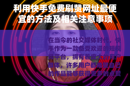 利用快手免费刷赞网址最便宜的方法及相关注意事项