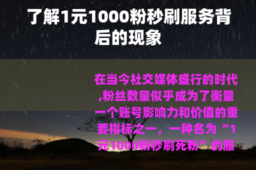 了解1元1000粉秒刷服务背后的现象