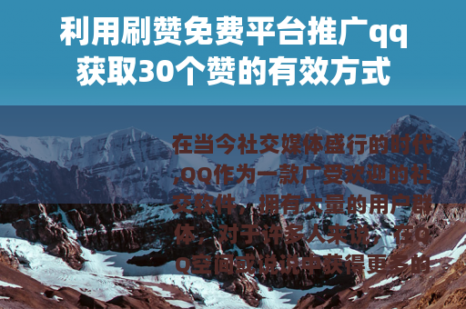 利用刷赞免费平台推广qq获取30个赞的有效方式