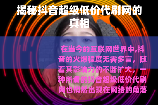 揭秘抖音超级低价代刷网的真相