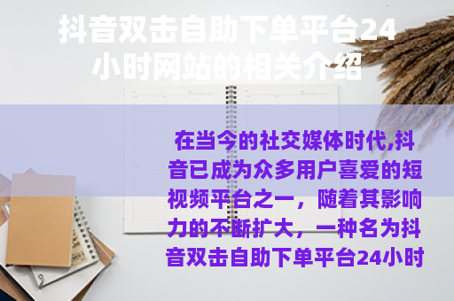 抖音双击自助下单平台24小时网站的相关介绍