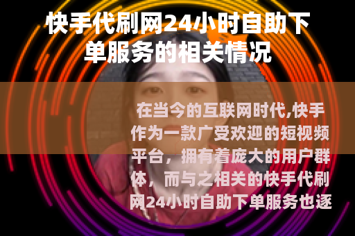 快手代刷网24小时自助下单服务的相关情况