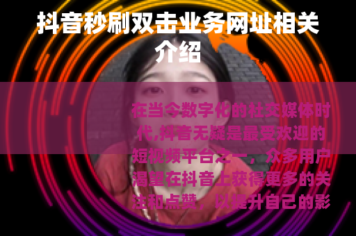 抖音秒刷双击业务网址相关介绍