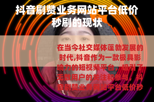 抖音刷赞业务网站平台低价秒刷的现状