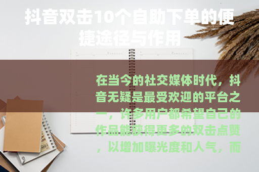 抖音双击10个自助下单的便捷途径与作用