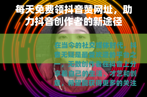 每天免费领抖音赞网址，助力抖音创作者的新途径