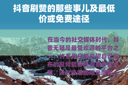 抖音刷赞的那些事儿及最低价或免费途径