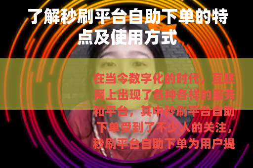了解秒刷平台自助下单的特点及使用方式