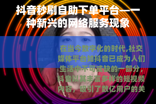 抖音秒刷自助下单平台—一种新兴的网络服务现象