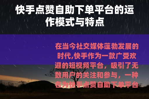 快手点赞自助下单平台的运作模式与特点