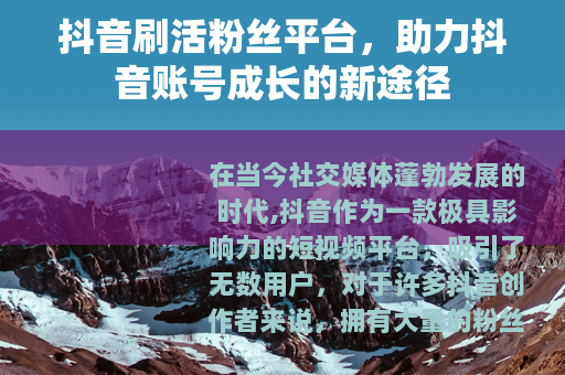 抖音刷活粉丝平台，助力抖音账号成长的新途径