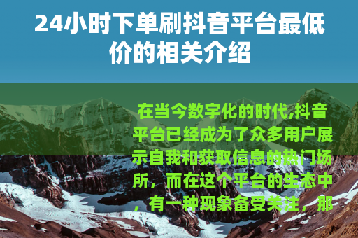 24小时下单刷抖音平台最低价的相关介绍