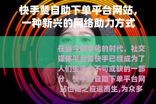 快手赞自助下单平台网站，一种新兴的网络助力方式
