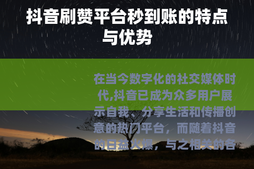 抖音刷赞平台秒到账的特点与优势