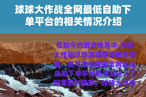 球球大作战全网最低自助下单平台的相关情况介绍