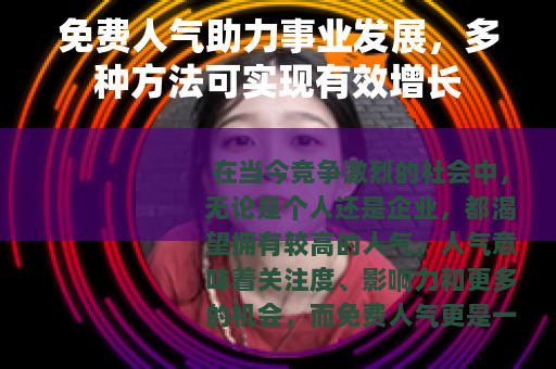 免费人气助力事业发展，多种方法可实现有效增长