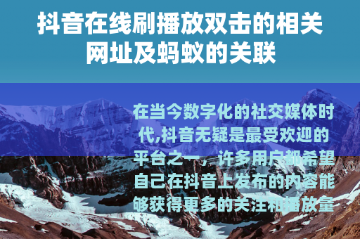 抖音在线刷播放双击的相关网址及蚂蚁的关联
