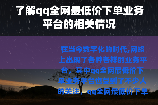 了解qq全网最低价下单业务平台的相关情况
