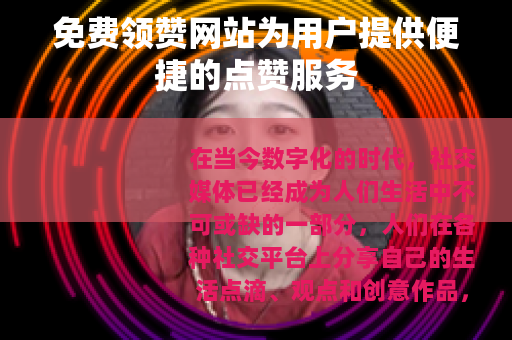 免费领赞网站为用户提供便捷的点赞服务