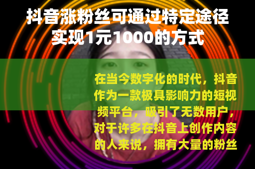 抖音涨粉丝可通过特定途径实现1元1000的方式